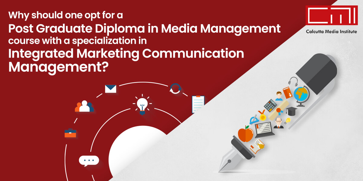 Why should one opt for a Post Graduate Diploma in Media Management course with a specialization in Integrated Marketing Communication Management?
